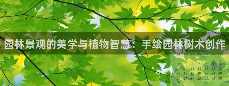 天顺娱乐兄文秦奋83334j：园林景观的美学与植物智慧：手绘园林树木创作