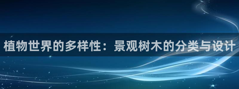 天顺娱乐婪78778卧：植物世界的多样性：景观树木的分类与设计